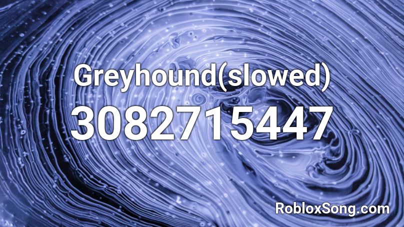 Greyhound(slowed) Roblox ID
