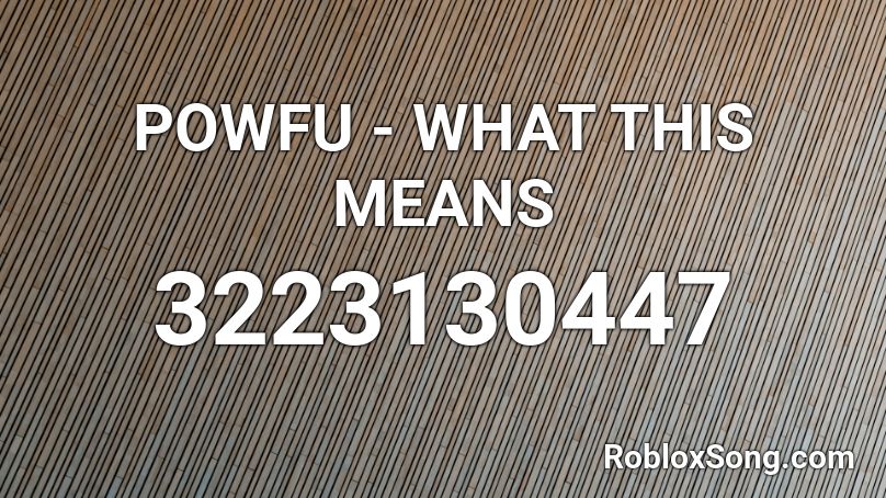 POWFU - WHAT THIS MEANS Roblox ID