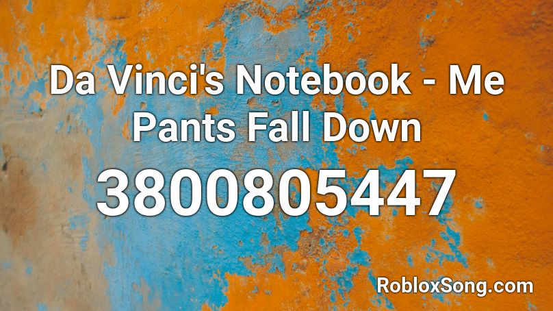 Da Vinci S Notebook Me Pants Fall Down Roblox Id Roblox Music Codes - roblox da_vinci