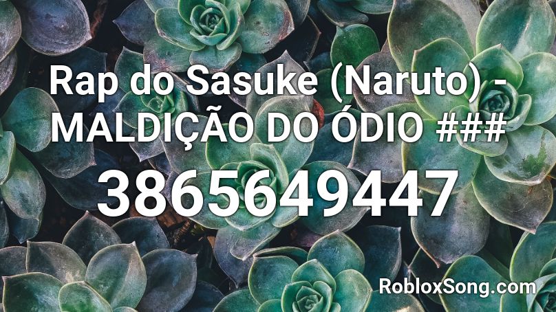 Rap do Sasuke (Naruto) - MALDIÇÃO DO ÓDIO ### Roblox ID