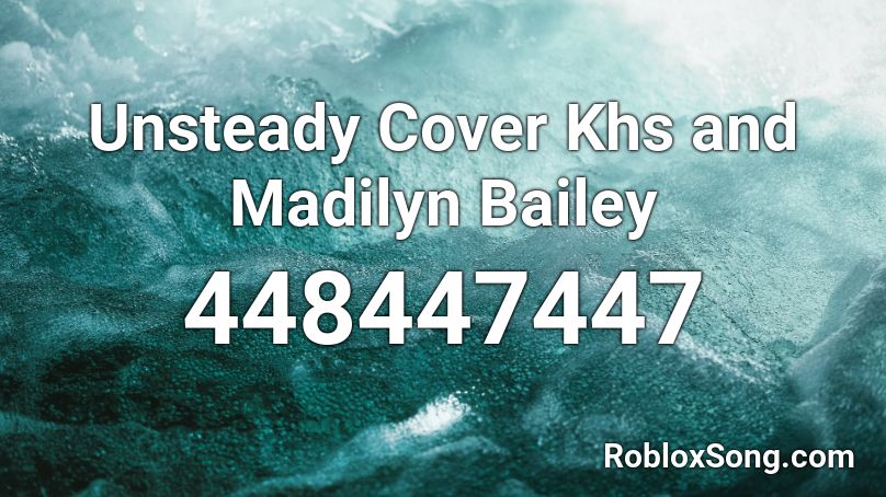 Unsteady Cover Khs and Madilyn Bailey Roblox ID
