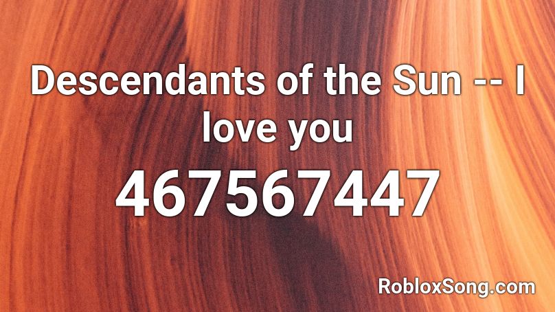 Descendants of the Sun -- I love you Roblox ID