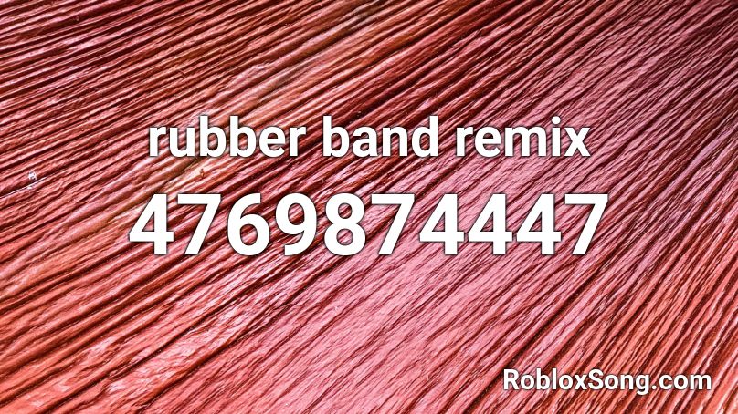 rubber band remix Roblox ID