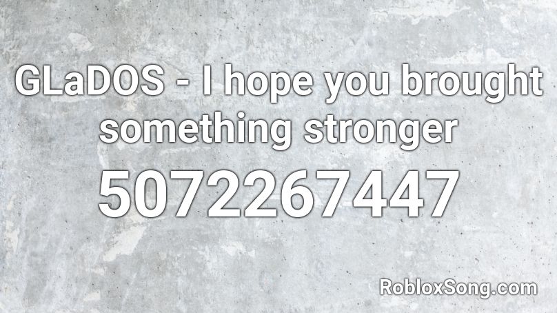 GLaDOS - I hope you brought something stronger Roblox ID