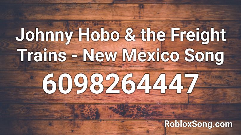 Johnny Hobo & the Freight Trains - New Mexico Song Roblox ID