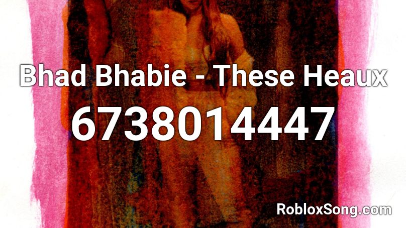 Bhad Bhabie These Heaux Roblox Id Roblox Music Codes - bhad bhabie roblox id codes