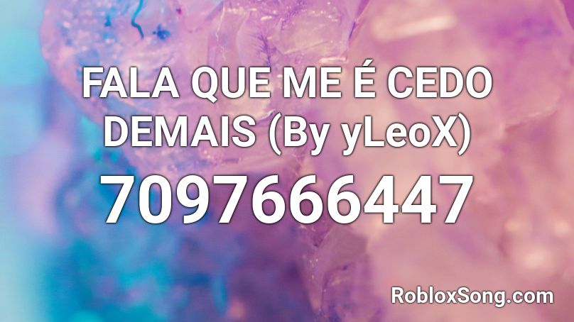 FALA QUE ME É CEDO DEMAIS (By yLeoX) Roblox ID - Roblox music codes