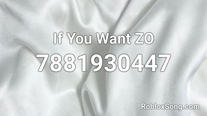 If You Want ZO Roblox ID