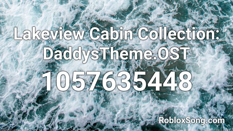 Lakeview Cabin Collection: DaddysTheme.OST Roblox ID