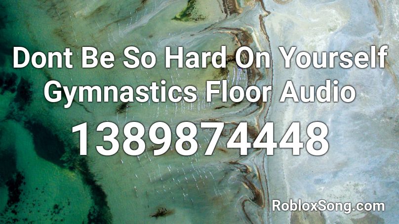 Dont Be So Hard On Yourself Gymnastics Floor Audio Roblox ID