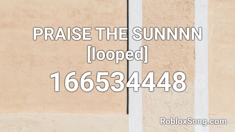 PRAISE THE SUNNNN [looped] Roblox ID