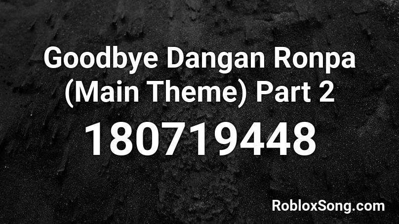 Goodbye Dangan Ronpa (Main Theme) Part 2 Roblox ID