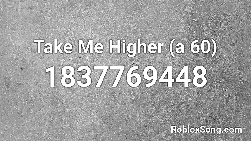 Take Me Higher (a 60) Roblox ID