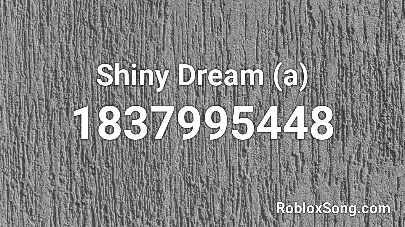 Shiny Dream A Roblox Id Roblox Music Codes - shiny roblox id