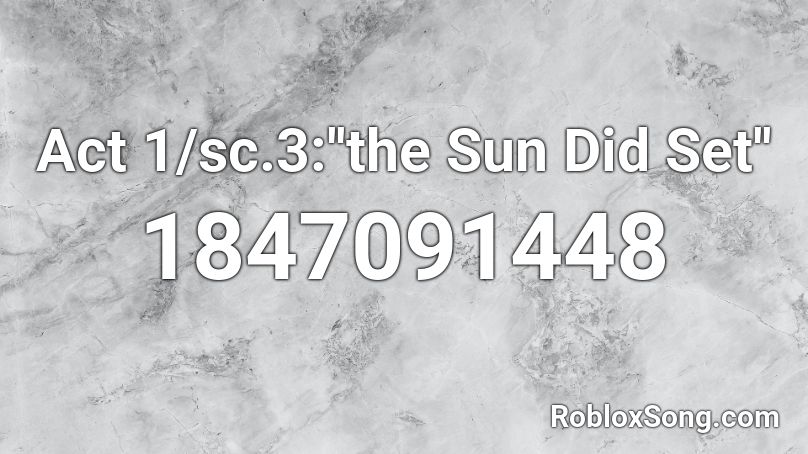 Act 1/sc.3:''the Sun Did Set'' Roblox ID