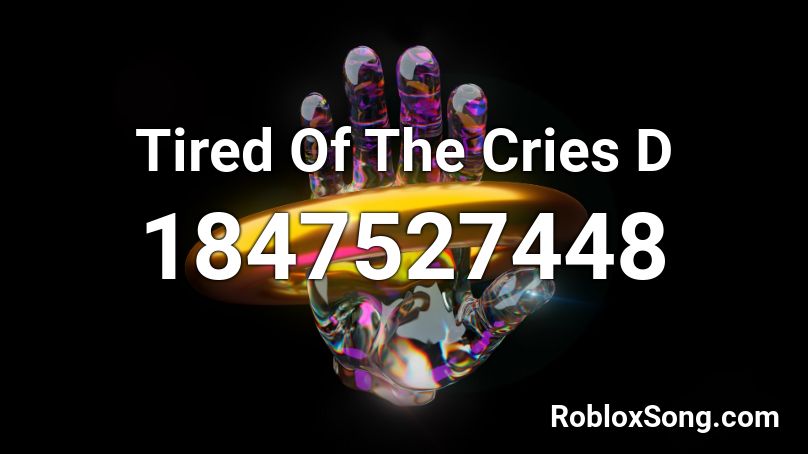 Tired Of The Cries D Roblox ID