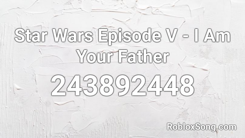 Star Wars Episode V I Am Your Father Roblox Id Roblox Music Codes - roblox next episode song