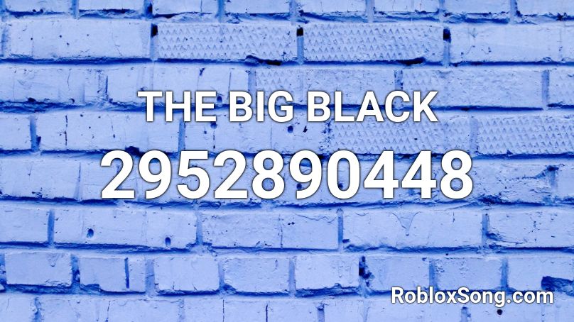 THE BIG BLACK Roblox ID