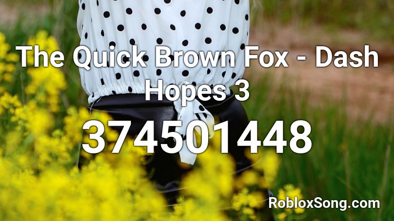 The Quick Brown Fox - Dash Hopes 3 Roblox ID