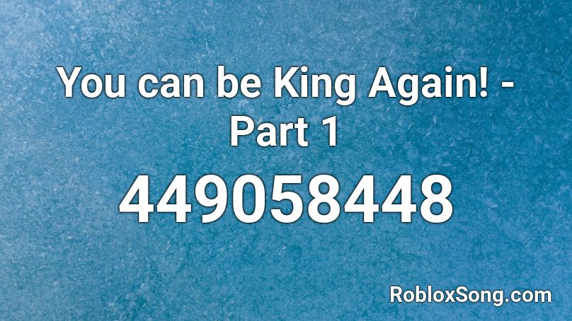 You can be King Again! - Part 1 Roblox ID