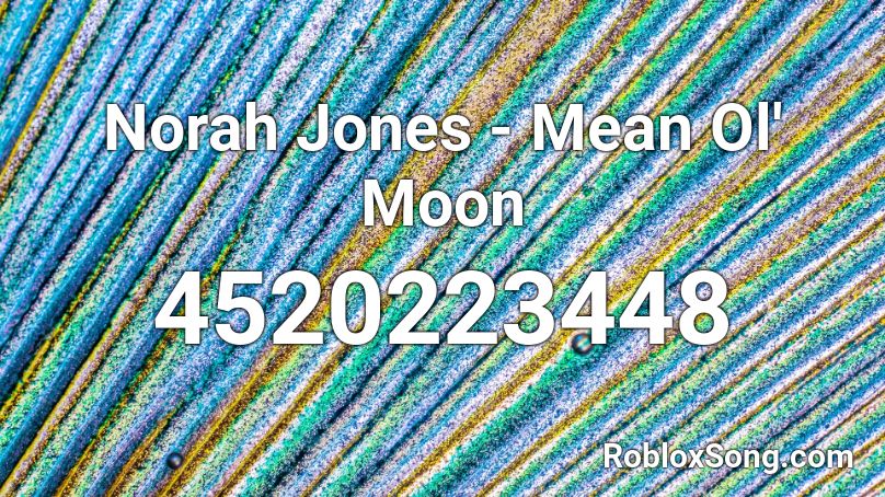 Norah Jones - Mean Ol' Moon Roblox ID