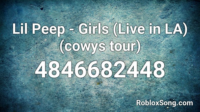 Lil Peep - Girls (Live in LA) (cowys tour) Roblox ID