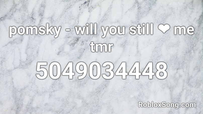 pomsky - will you still ❤️ me tmr Roblox ID