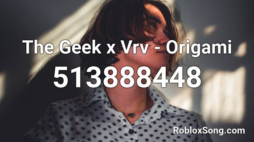 The Geek x Vrv - Origami  Roblox ID