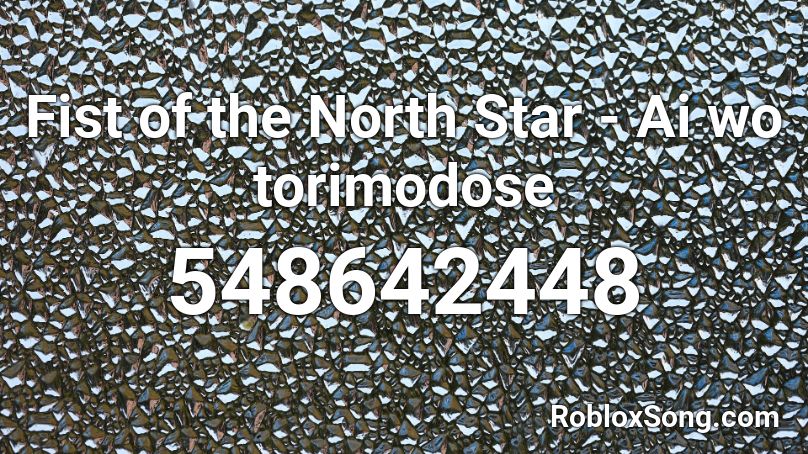 Fist of the North Star - Ai wo torimodose Roblox ID