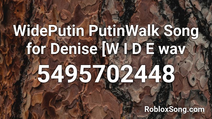 WidePutin  PutinWalk  Song for Denise [W I D E wav Roblox ID