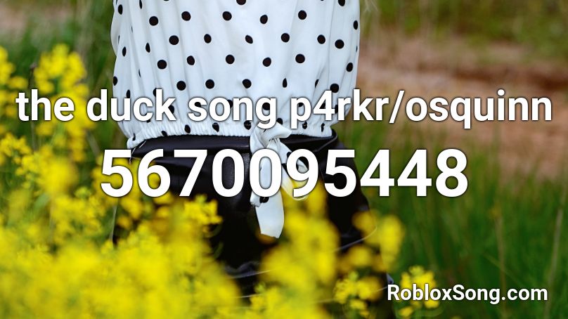 The Duck Song P4rkr Osquinn Roblox Id Roblox Music Codes - roblox the duck song id