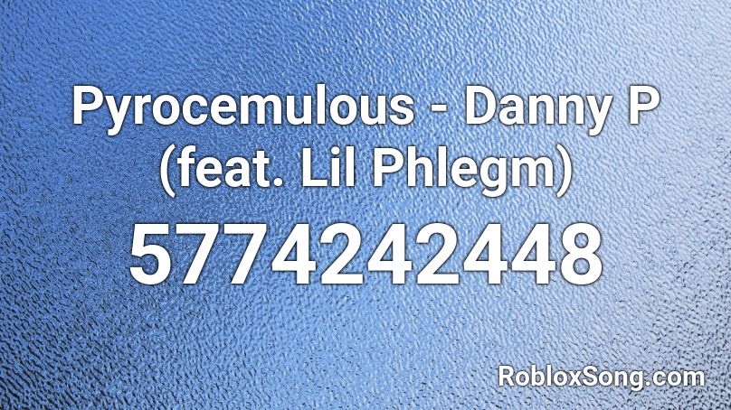 Pyrocemulous - Danny P (feat. Lil Phlegm) Roblox ID