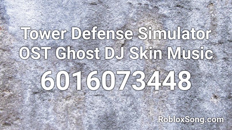 Tower Defense Simulator Ost Ghost Dj Skin Music Roblox Id Roblox Music Codes - roblox tower defense simulator dj music codes