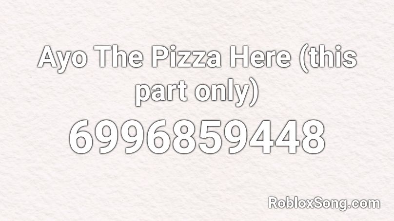 Ayo The Pizza Here (this part only) Roblox ID