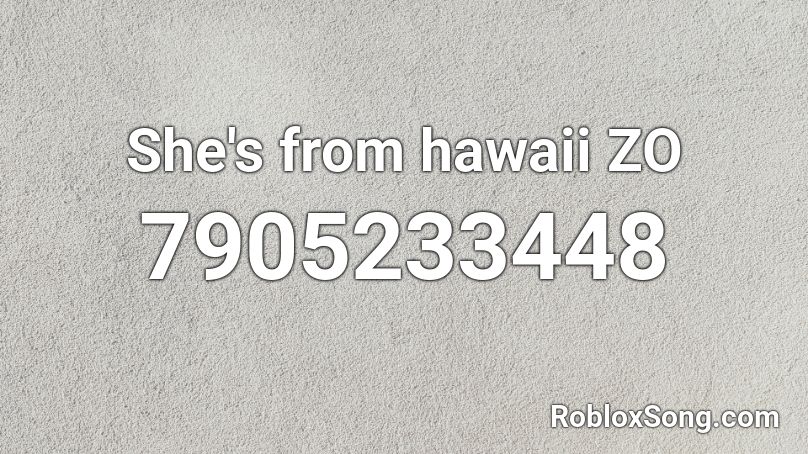 She's from hawaii ZO Roblox ID