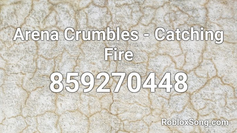 Arena Crumbles - Catching Fire  Roblox ID