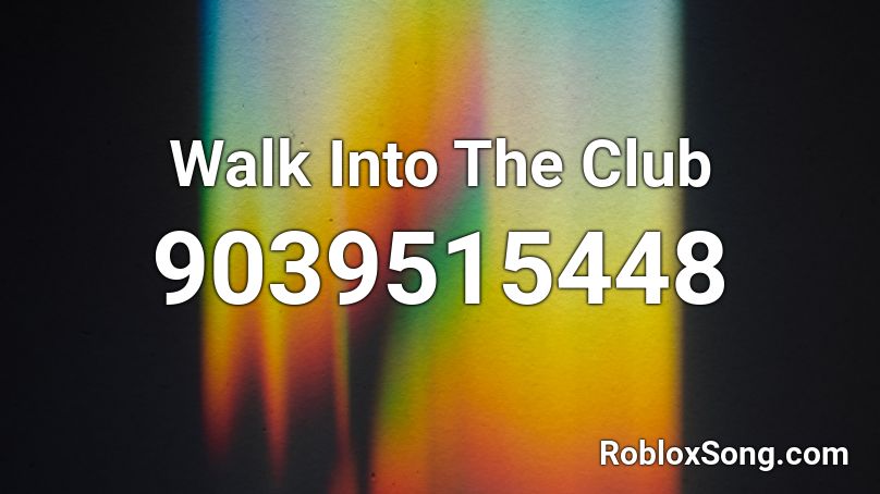 Walk Into The Club Roblox ID