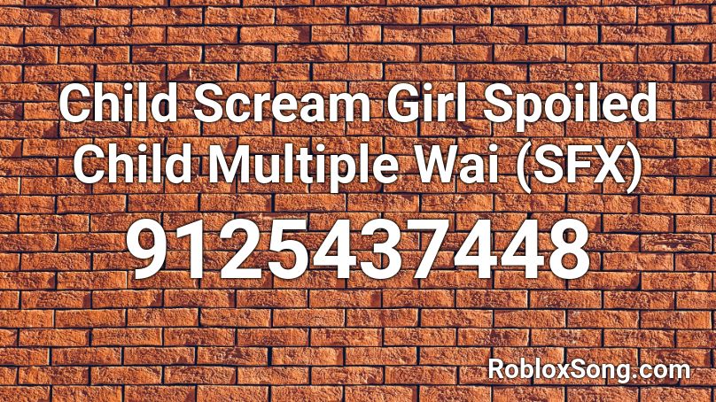 Child Scream Girl Spoiled Child Multiple Wai (SFX) Roblox ID