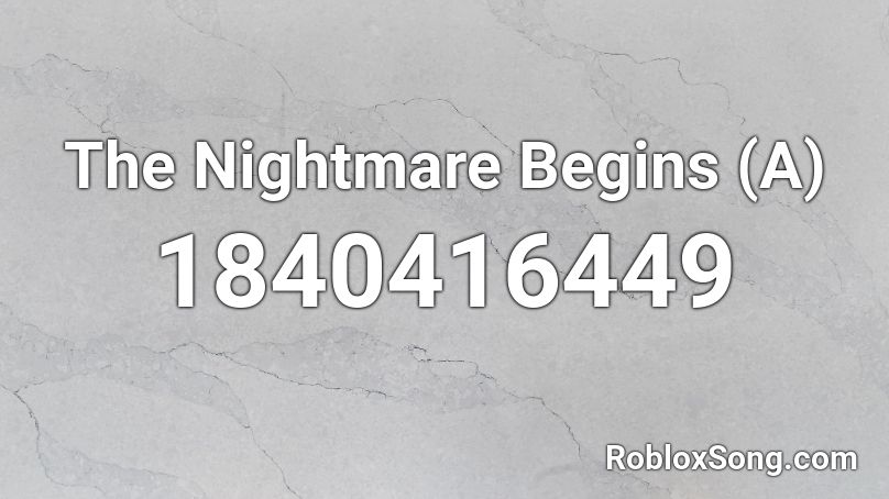 The Nightmare Begins (A) Roblox ID