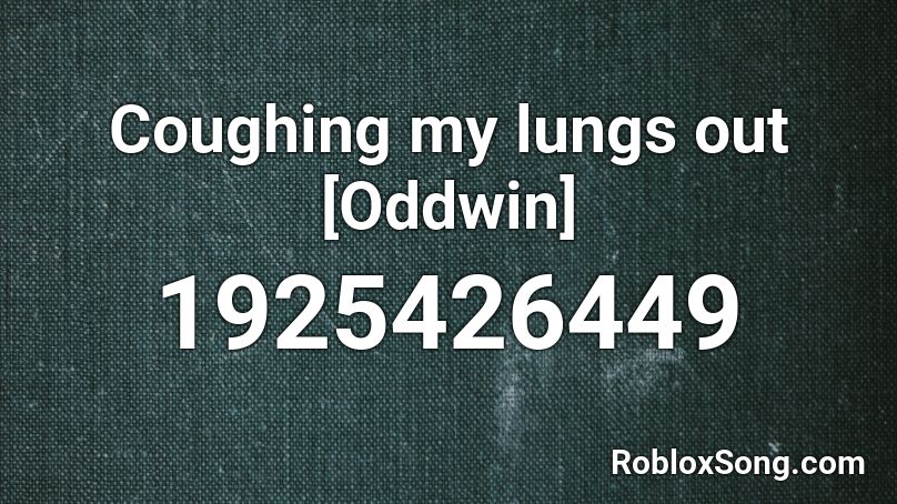 Coughing my lungs out [Oddwin] Roblox ID