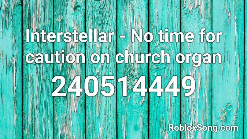 Interstellar - No time for caution on church organ Roblox ID