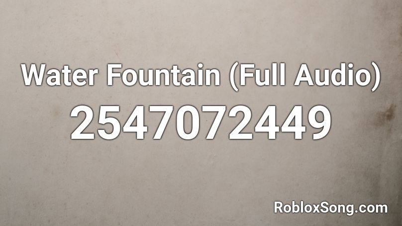 Water Fountain Full Audio Roblox Id Roblox Music Codes - water fountain roblox id code