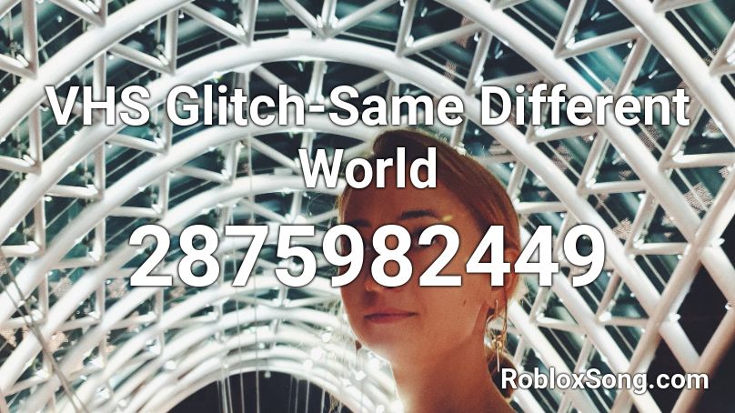 VHS Glitch-Same Different World Roblox ID