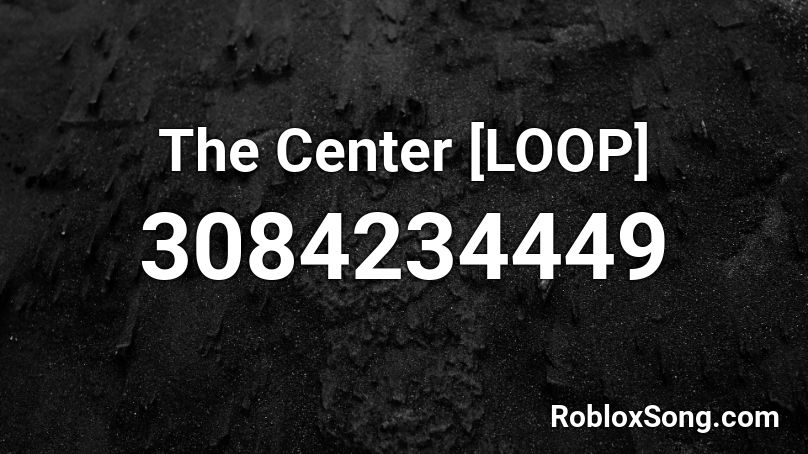 The Center [LOOP] Roblox ID