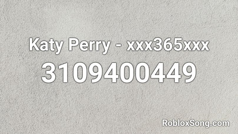  Katy Perry - xxx365xxx Roblox ID