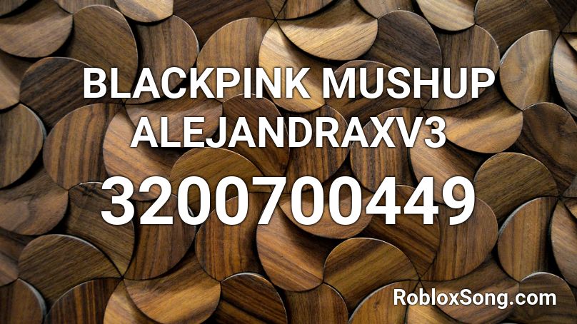 BLACKPINK MUSHUP ALEJANDRAXV3 Roblox ID