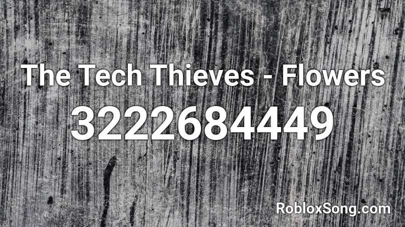 The Tech Thieves - Flowers Roblox ID