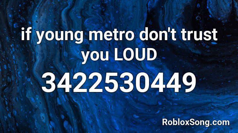 if young metro don't trust you LOUD Roblox ID