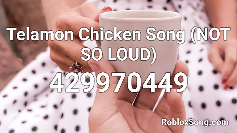 Telamon Chicken Song Not So Loud Roblox Id Roblox Music Codes - roblox telamon song