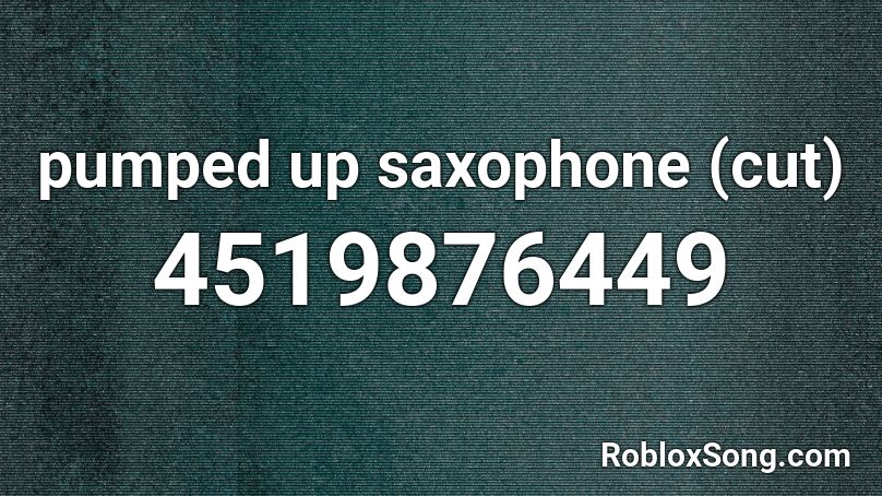 pumped up saxophone (cut) Roblox ID
